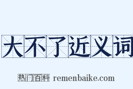 大不了近义词是什么意思的图片